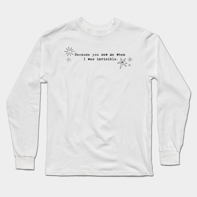 Because you saw me when I was invisible. Long Sleeve T-Shirt by alliejoy224